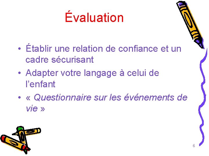 Évaluation • Établir une relation de confiance et un cadre sécurisant • Adapter votre