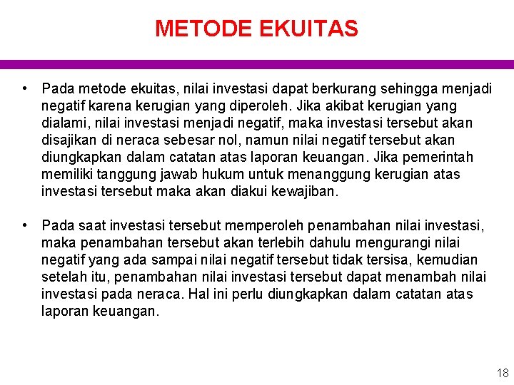 METODE EKUITAS • Pada metode ekuitas, nilai investasi dapat berkurang sehingga menjadi negatif karena