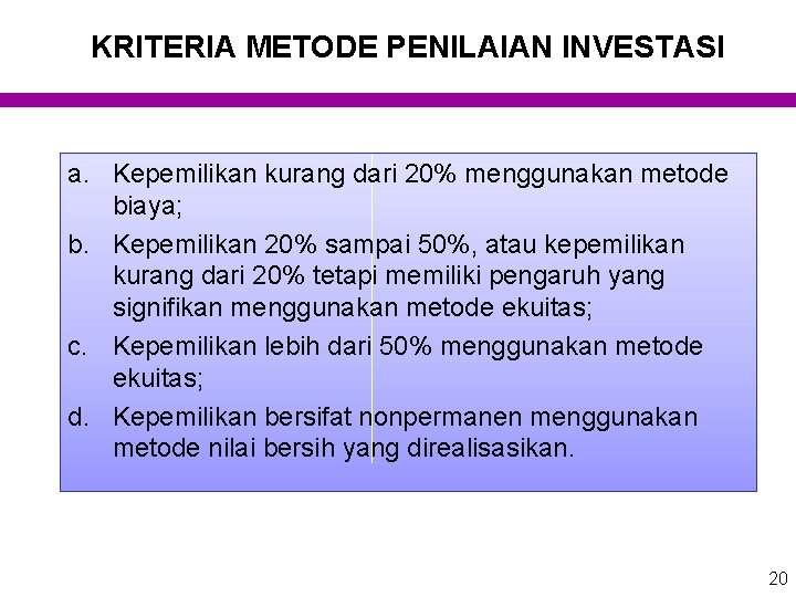 KRITERIA METODE PENILAIAN INVESTASI a. Kepemilikan kurang dari 20% menggunakan metode biaya; b. Kepemilikan