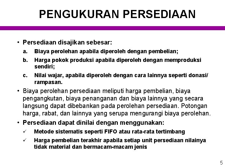 PENGUKURAN PERSEDIAAN • Persediaan disajikan sebesar: a. b. Biaya perolehan apabila diperoleh dengan pembelian;