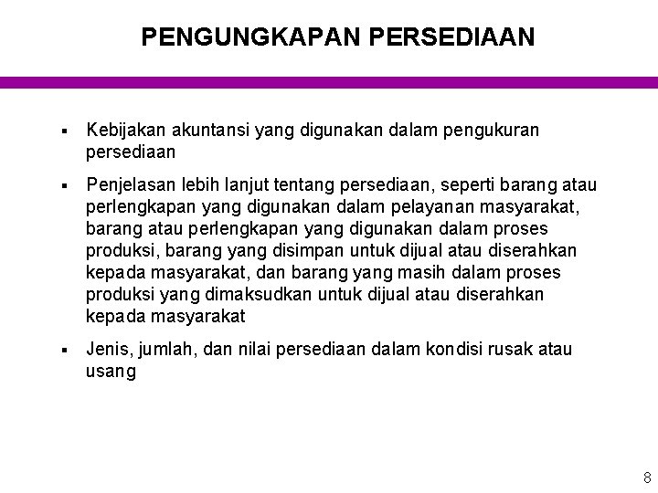 PENGUNGKAPAN PERSEDIAAN § Kebijakan akuntansi yang digunakan dalam pengukuran persediaan § Penjelasan lebih lanjut