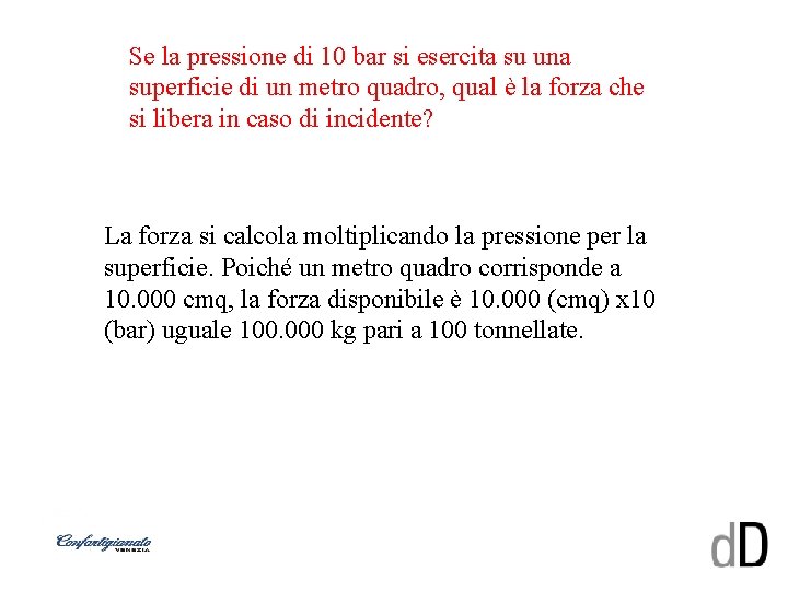 Se la pressione di 10 bar si esercita su una superficie di un metro