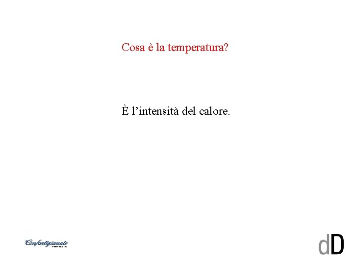 Cosa è la temperatura? È l’intensità del calore. 