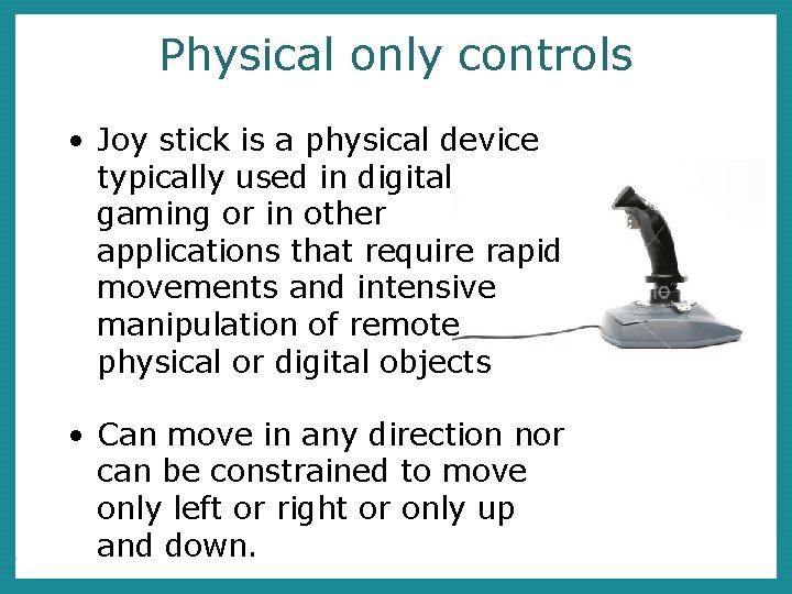 Physical only controls • Joy stick is a physical device typically used in digital