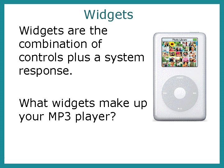 Widgets are the combination of controls plus a system response. What widgets make up