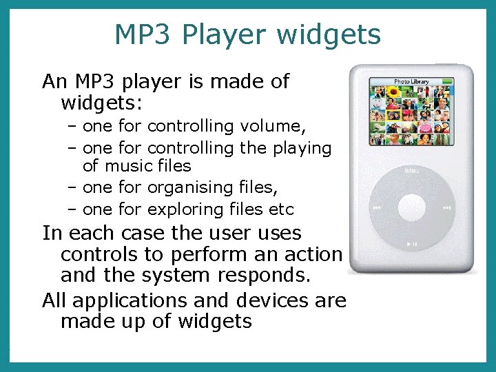 MP 3 Player widgets An MP 3 player is made of widgets: – one