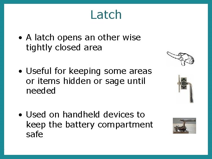 Latch • A latch opens an other wise tightly closed area • Useful for