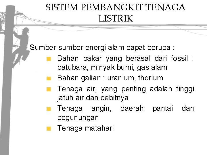 SISTEM PEMBANGKIT TENAGA LISTRIK Sumber-sumber energi alam dapat berupa : Bahan bakar yang berasal