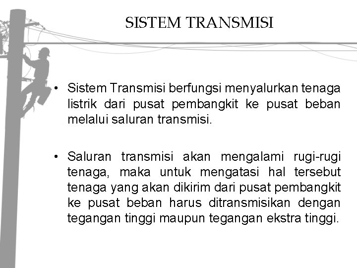 SISTEM TRANSMISI • Sistem Transmisi berfungsi menyalurkan tenaga listrik dari pusat pembangkit ke pusat