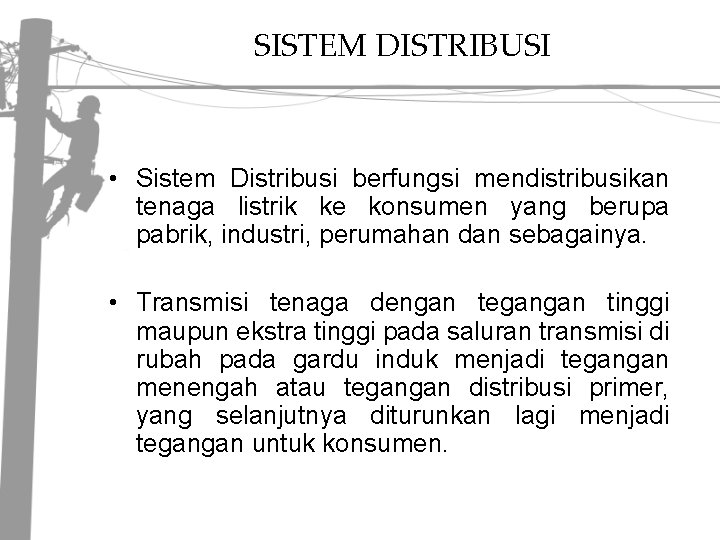 SISTEM DISTRIBUSI • Sistem Distribusi berfungsi mendistribusikan tenaga listrik ke konsumen yang berupa pabrik,