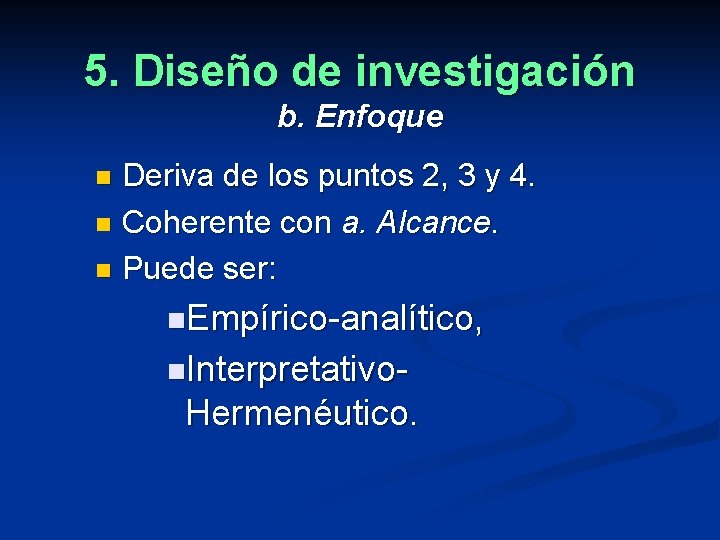 5. Diseño de investigación b. Enfoque Deriva de los puntos 2, 3 y 4.