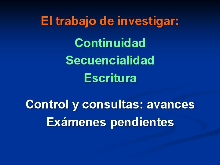 El trabajo de investigar: Continuidad Secuencialidad Escritura Control y consultas: avances Exámenes pendientes 