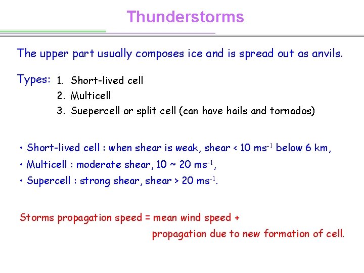 Thunderstorms The upper part usually composes ice and is spread out as anvils. Types: