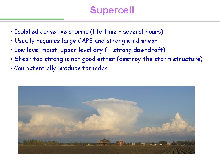 Supercell • Isolated convetive storms (life time - several hours) • Usually requires large