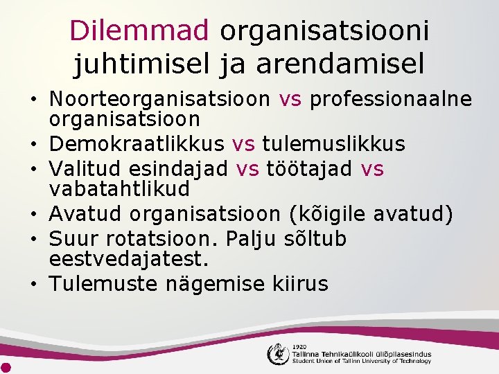 Dilemmad organisatsiooni juhtimisel ja arendamisel • Noorteorganisatsioon vs professionaalne organisatsioon • Demokraatlikkus vs tulemuslikkus