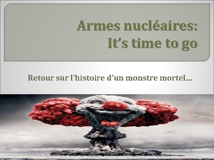 Armes nucléaires: It’s time to go Retour sur l’histoire d’un monstre mortel… 