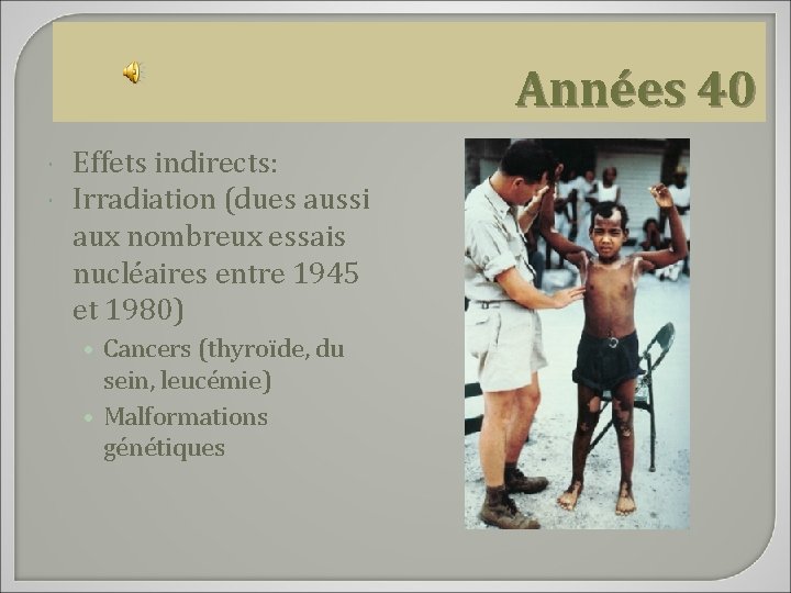 Années 40 Effets indirects: Irradiation (dues aussi aux nombreux essais nucléaires entre 1945 et