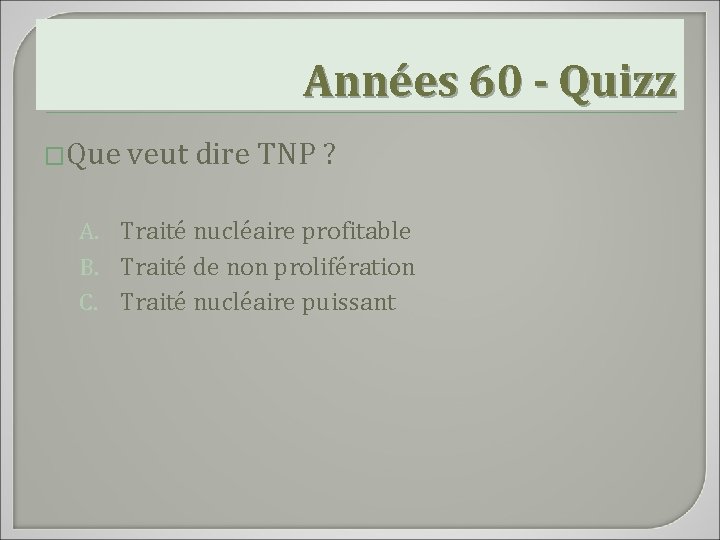 Années 60 - Quizz �Que veut dire TNP ? A. Traité nucléaire profitable B.