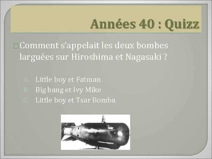 Années 40 : Quizz �Comment s’appelait les deux bombes larguées sur Hiroshima et Nagasaki