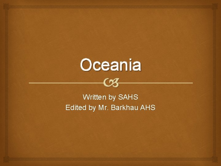 Oceania Written by SAHS Edited by Mr. Barkhau AHS 