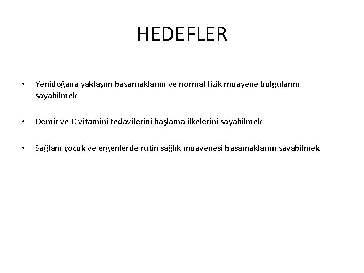 HEDEFLER • Yenidoğana yaklaşım basamaklarını ve normal fizik muayene bulgularını sayabilmek • Demir ve