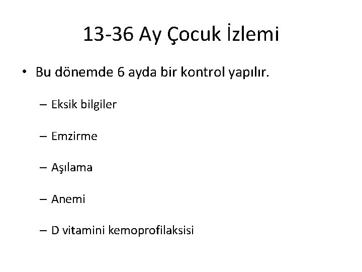 13 -36 Ay Çocuk İzlemi • Bu dönemde 6 ayda bir kontrol yapılır. –