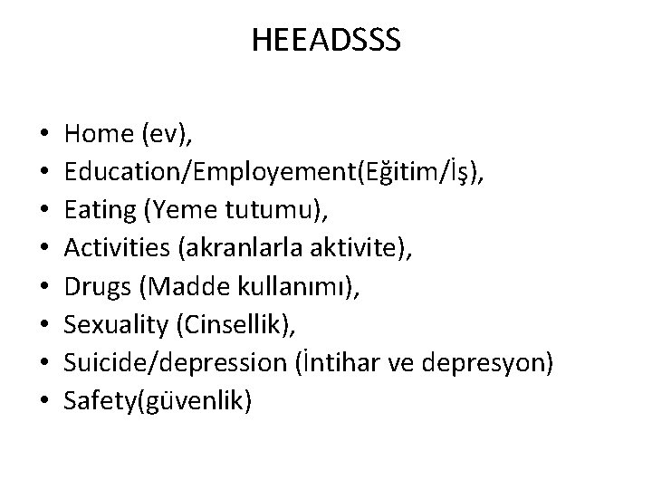 HEEADSSS • • Home (ev), Education/Employement(Eğitim/İş), Eating (Yeme tutumu), Activities (akranlarla aktivite), Drugs (Madde