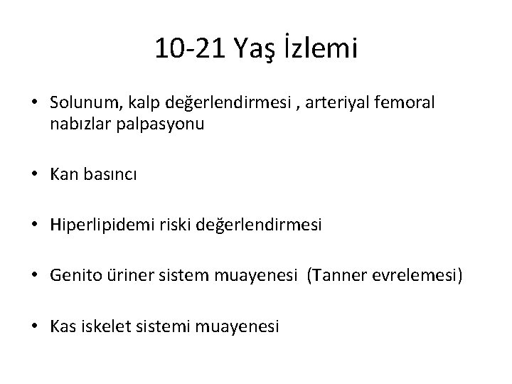 10 -21 Yaş İzlemi • Solunum, kalp değerlendirmesi , arteriyal femoral nabızlar palpasyonu •