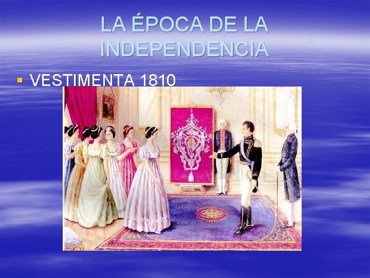 LA ÉPOCA DE LA INDEPENDENCIA § VESTIMENTA 1810 