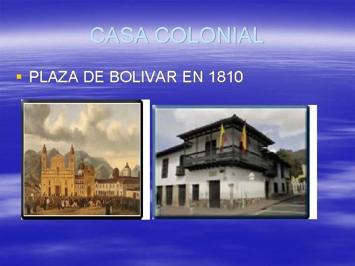 CASA COLONIAL § PLAZA DE BOLIVAR EN 1810 
