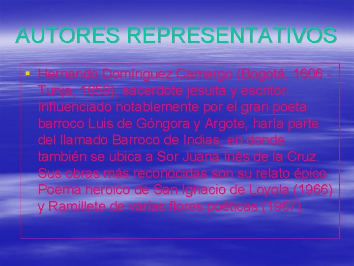 AUTORES REPRESENTATIVOS § Hernando Domínguez Camargo (Bogotá, 1606 Tunja, 1659), sacerdote jesuita y escritor.