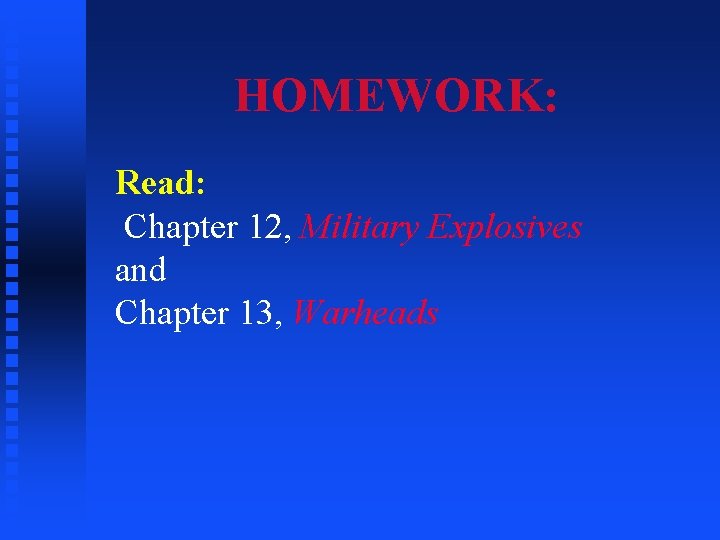 HOMEWORK: Read: Chapter 12, Military Explosives and Chapter 13, Warheads 