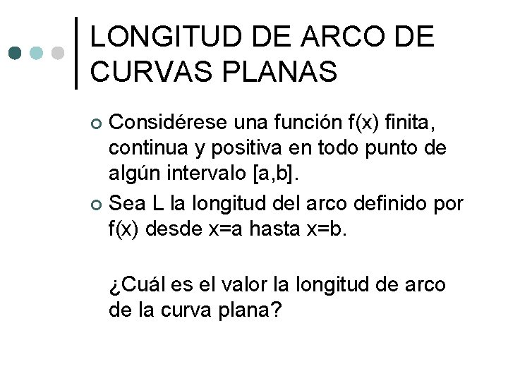 LONGITUD DE ARCO DE CURVAS PLANAS Considérese una función f(x) finita, continua y positiva