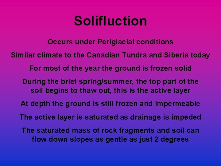 Solifluction Occurs under Periglacial conditions Similar climate to the Canadian Tundra and Siberia today