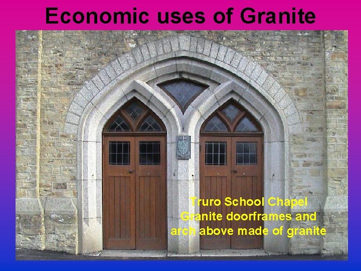 Economic uses of Granite Truro School Chapel Granite doorframes and arch above made of