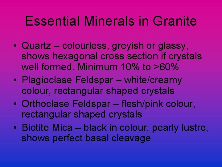 Essential Minerals in Granite • Quartz – colourless, greyish or glassy, shows hexagonal cross