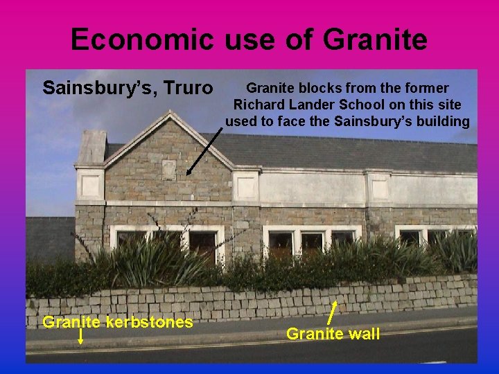 Economic use of Granite Sainsbury’s, Truro Granite kerbstones Granite blocks from the former Richard
