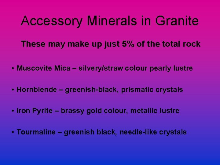 Accessory Minerals in Granite These may make up just 5% of the total rock