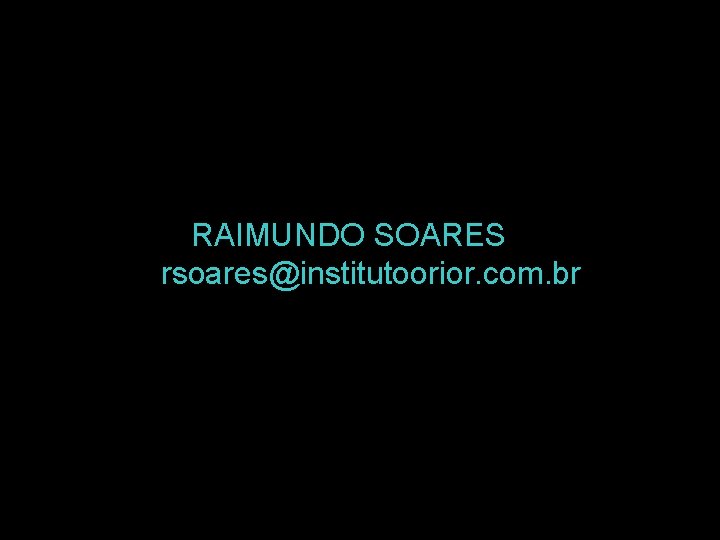 RAIMUNDO SOARES rsoares@institutoorior. com. br 