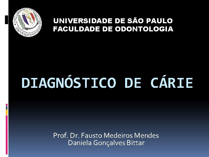 UNIVERSIDADE DE SÃO PAULO FACULDADE DE ODONTOLOGIA DIAGNÓSTICO DE CÁRIE Prof. Dr. Fausto Medeiros