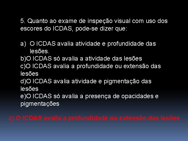 5. Quanto ao exame de inspeção visual com uso dos escores do ICDAS, pode-se