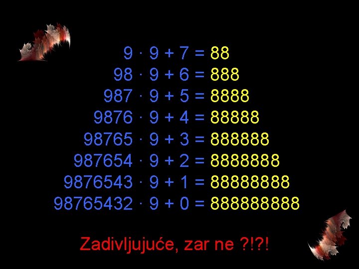 9 · 9 + 7 = 88 98 · 9 + 6 = 888 9 · 9 + 7 = 88 98 · 9 + 6 = 888