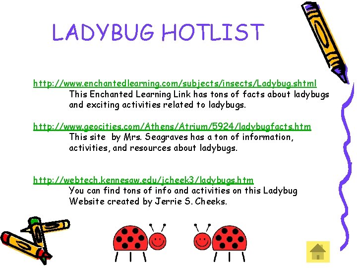 LADYBUG HOTLIST http: //www. enchantedlearning. com/subjects/insects/Ladybug. shtml This Enchanted Learning Link has tons of LADYBUG HOTLIST http: //www. enchantedlearning. com/subjects/insects/Ladybug. shtml This Enchanted Learning Link has tons of