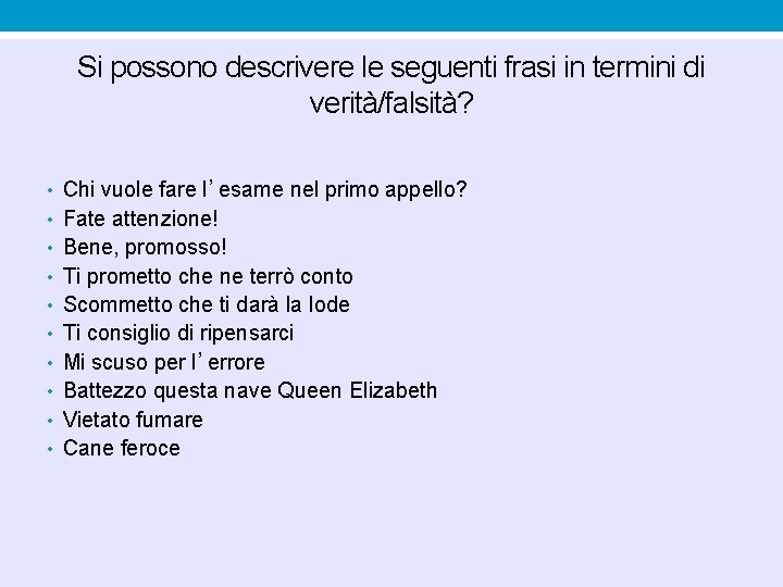 Si possono descrivere le seguenti frasi in termini di verità/falsità? • Chi vuole fare Si possono descrivere le seguenti frasi in termini di verità/falsità? • Chi vuole fare