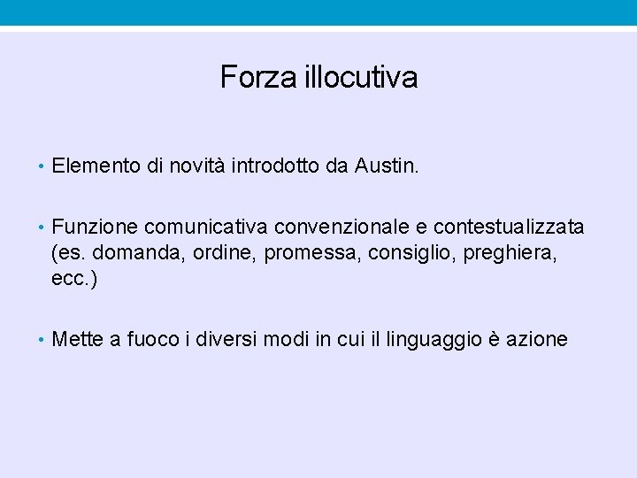 Forza illocutiva • Elemento di novità introdotto da Austin. • Funzione comunicativa convenzionale e Forza illocutiva • Elemento di novità introdotto da Austin. • Funzione comunicativa convenzionale e