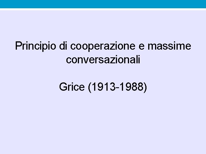 Principio di cooperazione e massime conversazionali Grice (1913 -1988) Principio di cooperazione e massime conversazionali Grice (1913 -1988)