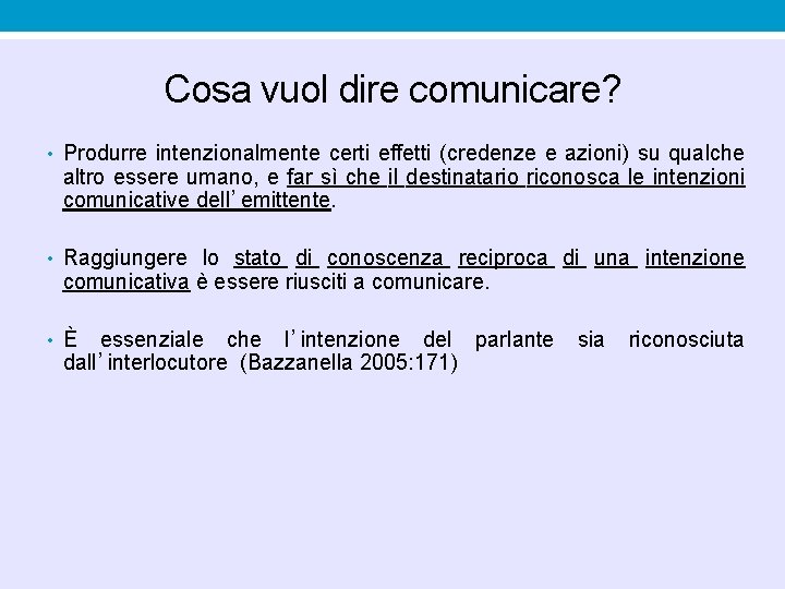 Cosa vuol dire comunicare? • Produrre intenzionalmente certi effetti (credenze e azioni) su qualche Cosa vuol dire comunicare? • Produrre intenzionalmente certi effetti (credenze e azioni) su qualche