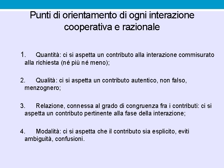 Punti di orientamento di ogni interazione cooperativa e razionale 1. Quantità: ci si aspetta Punti di orientamento di ogni interazione cooperativa e razionale 1. Quantità: ci si aspetta