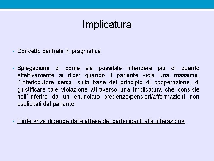 Implicatura • Concetto centrale in pragmatica • Spiegazione di come sia possibile intendere più Implicatura • Concetto centrale in pragmatica • Spiegazione di come sia possibile intendere più