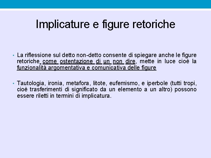 Implicature e figure retoriche • La riflessione sul detto non-detto consente di spiegare anche Implicature e figure retoriche • La riflessione sul detto non-detto consente di spiegare anche